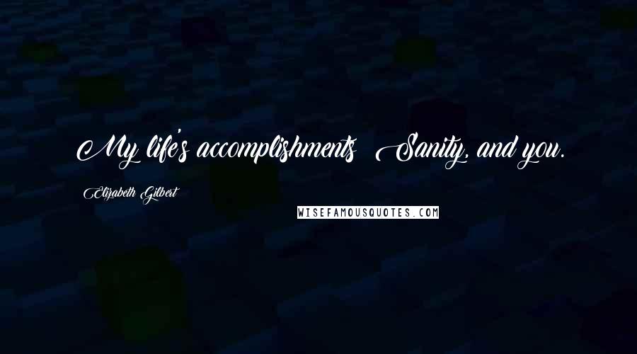 Elizabeth Gilbert Quotes: My life's accomplishments? Sanity, and you.