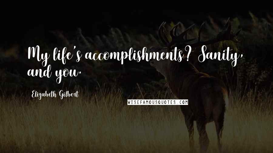 Elizabeth Gilbert Quotes: My life's accomplishments? Sanity, and you.