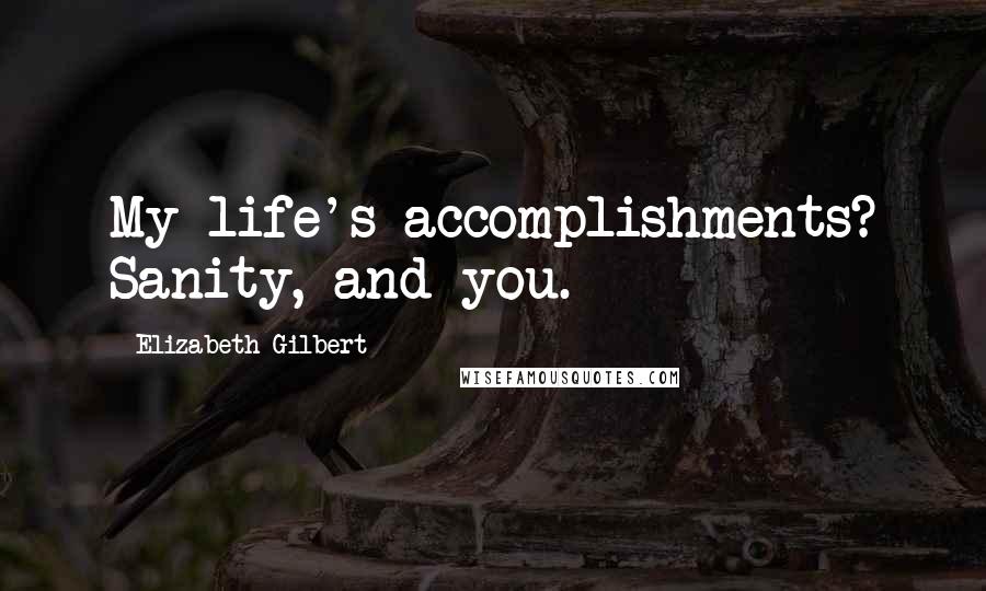 Elizabeth Gilbert Quotes: My life's accomplishments? Sanity, and you.