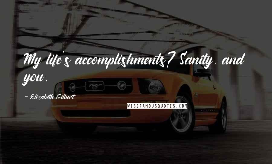 Elizabeth Gilbert Quotes: My life's accomplishments? Sanity, and you.