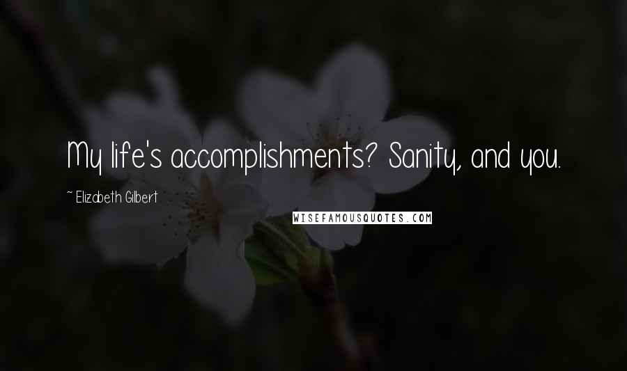 Elizabeth Gilbert Quotes: My life's accomplishments? Sanity, and you.