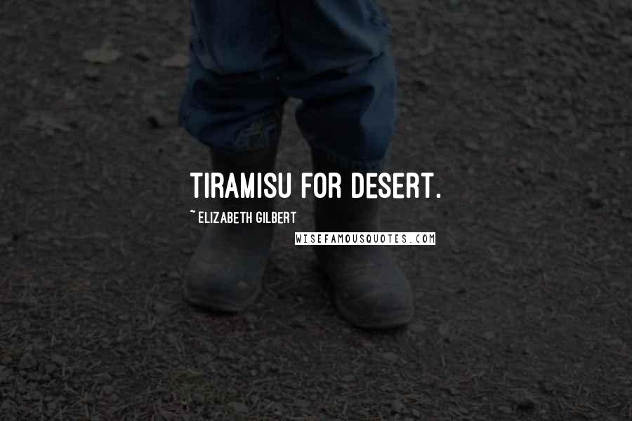 Elizabeth Gilbert Quotes: Tiramisu for desert.