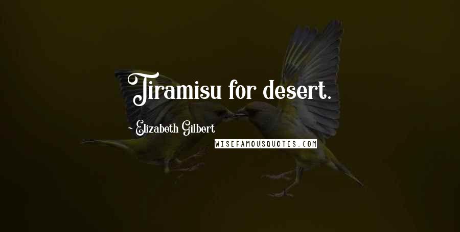 Elizabeth Gilbert Quotes: Tiramisu for desert.