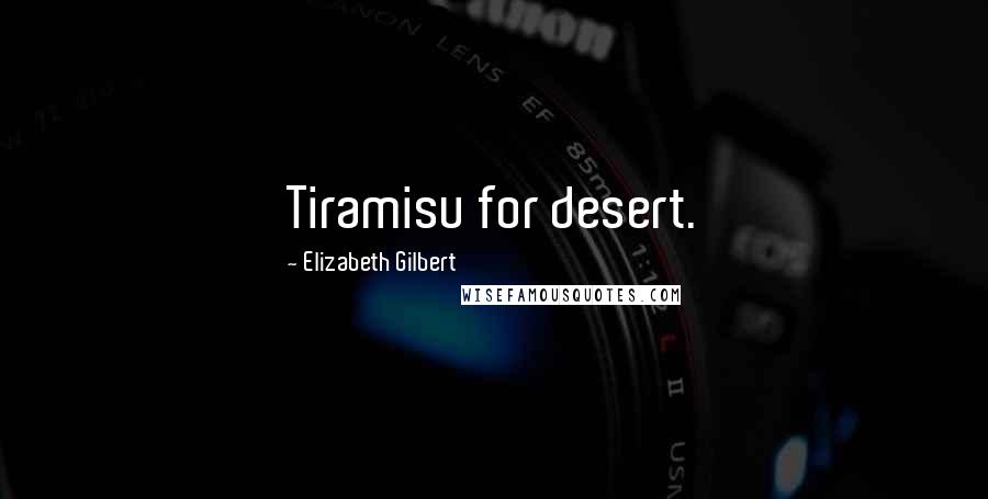Elizabeth Gilbert Quotes: Tiramisu for desert.
