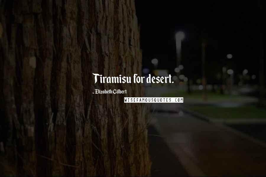 Elizabeth Gilbert Quotes: Tiramisu for desert.