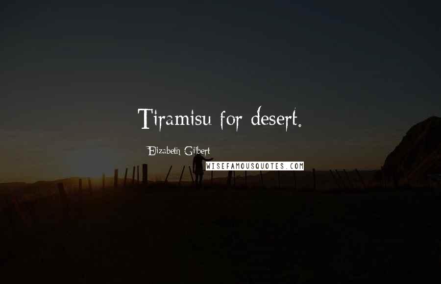 Elizabeth Gilbert Quotes: Tiramisu for desert.