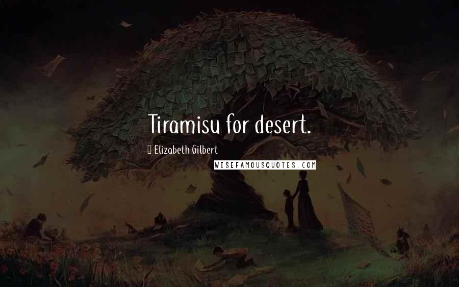 Elizabeth Gilbert Quotes: Tiramisu for desert.