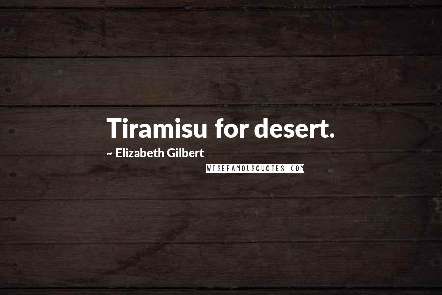 Elizabeth Gilbert Quotes: Tiramisu for desert.