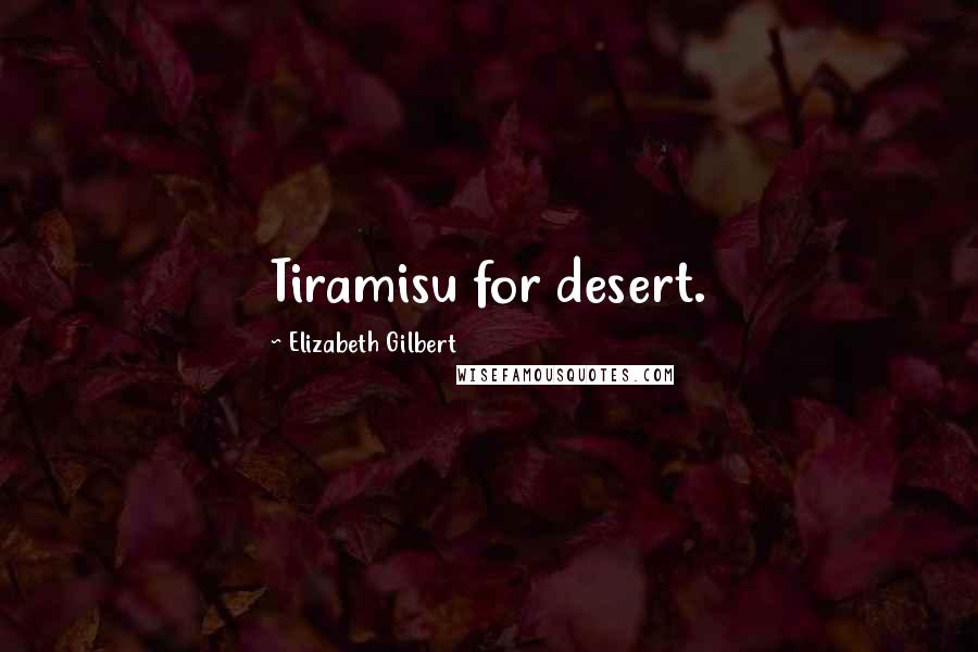 Elizabeth Gilbert Quotes: Tiramisu for desert.