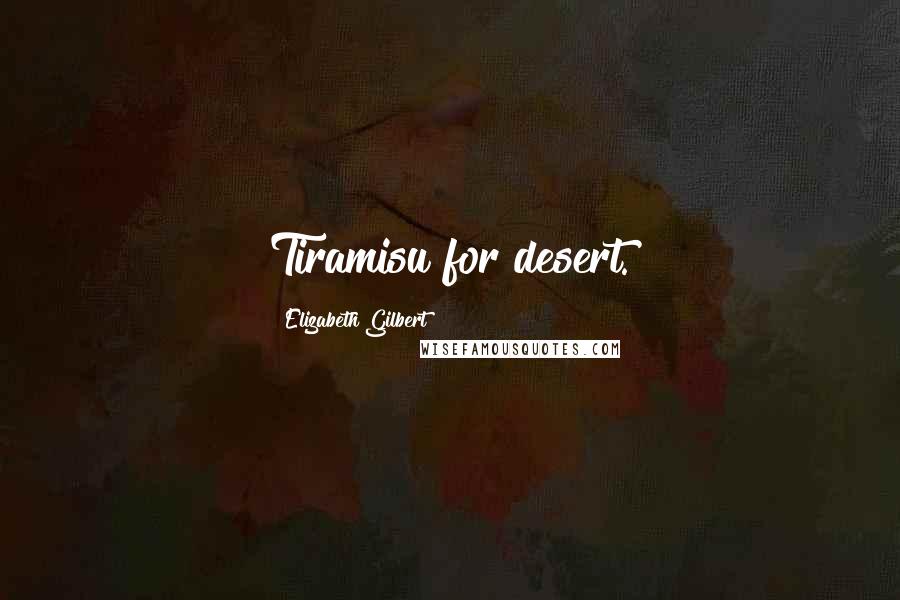Elizabeth Gilbert Quotes: Tiramisu for desert.