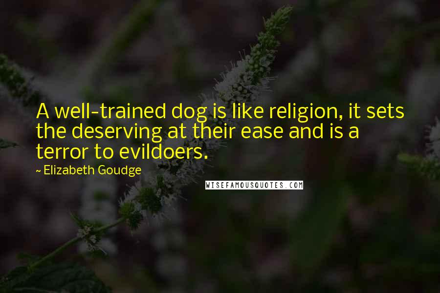 Elizabeth Goudge Quotes: A well-trained dog is like religion, it sets the deserving at their ease and is a terror to evildoers.