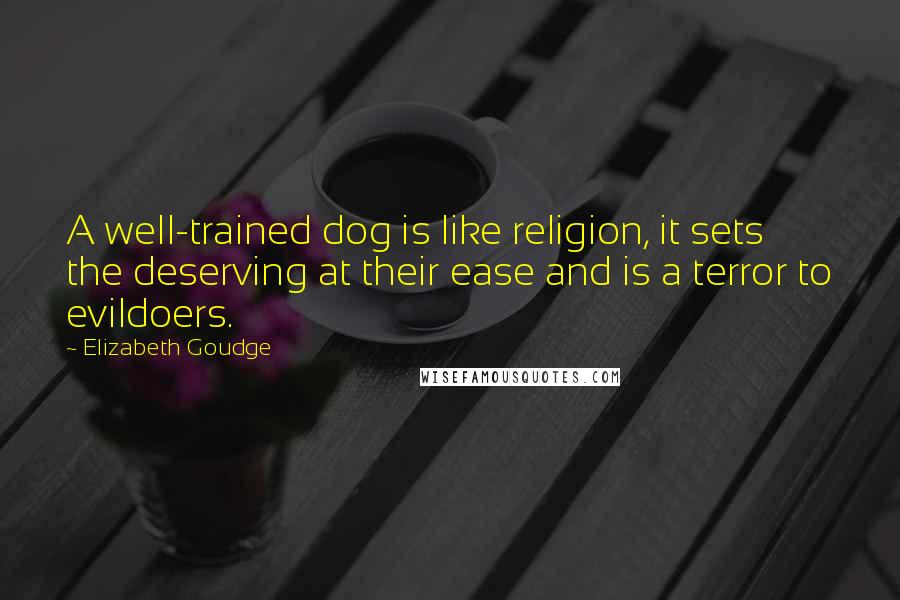 Elizabeth Goudge Quotes: A well-trained dog is like religion, it sets the deserving at their ease and is a terror to evildoers.