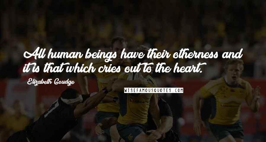 Elizabeth Goudge Quotes: All human beings have their otherness and it is that which cries out to the heart.