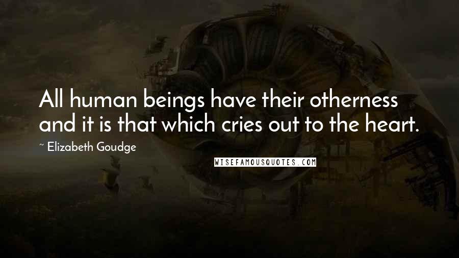 Elizabeth Goudge Quotes: All human beings have their otherness and it is that which cries out to the heart.