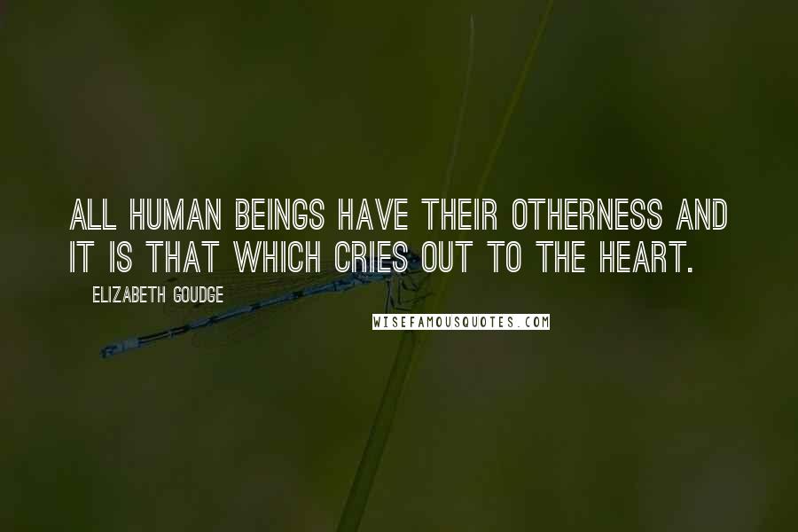 Elizabeth Goudge Quotes: All human beings have their otherness and it is that which cries out to the heart.