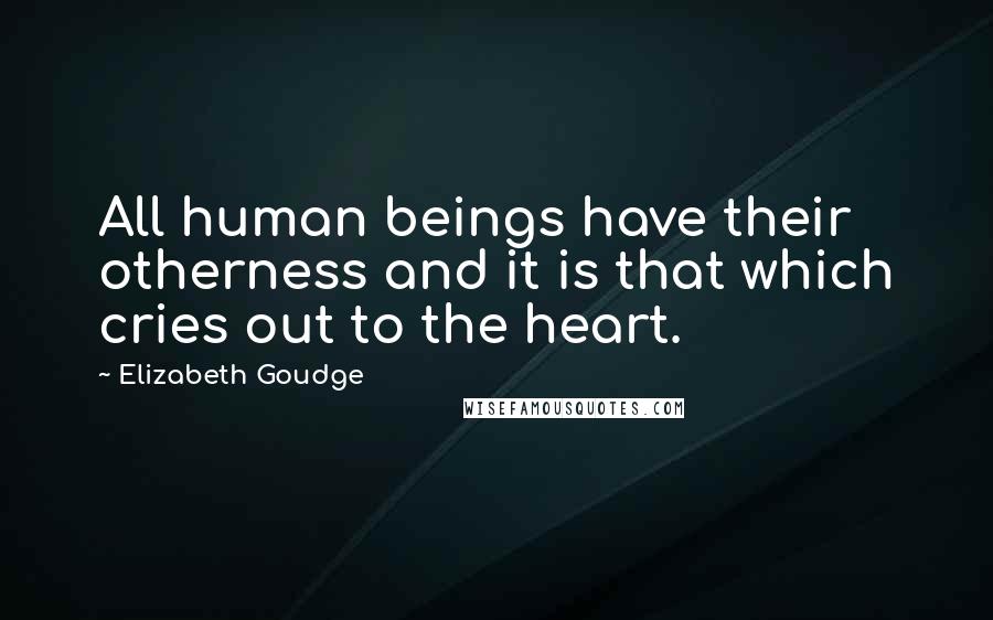 Elizabeth Goudge Quotes: All human beings have their otherness and it is that which cries out to the heart.