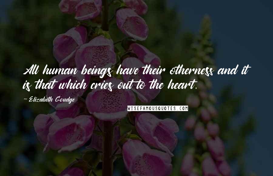 Elizabeth Goudge Quotes: All human beings have their otherness and it is that which cries out to the heart.