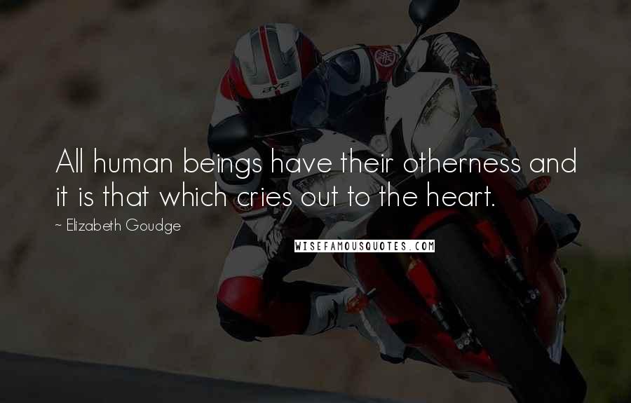 Elizabeth Goudge Quotes: All human beings have their otherness and it is that which cries out to the heart.