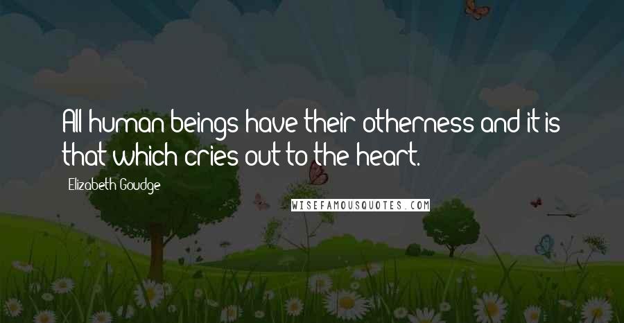Elizabeth Goudge Quotes: All human beings have their otherness and it is that which cries out to the heart.