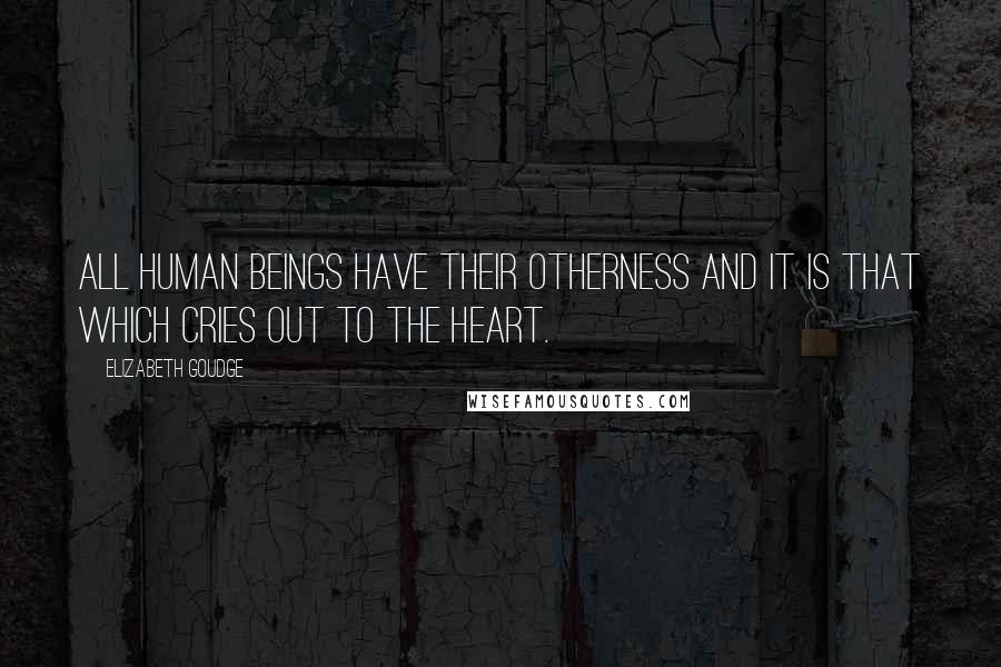 Elizabeth Goudge Quotes: All human beings have their otherness and it is that which cries out to the heart.