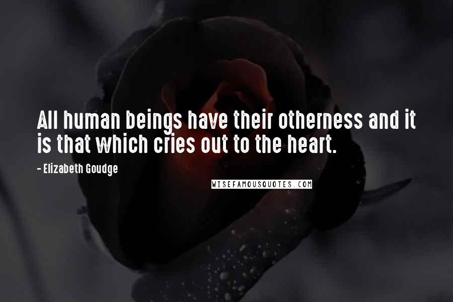 Elizabeth Goudge Quotes: All human beings have their otherness and it is that which cries out to the heart.