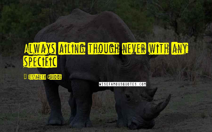 Elizabeth Goudge Quotes: Always ailing though never with any specific