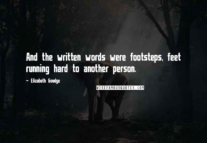 Elizabeth Goudge Quotes: And the written words were footsteps, feet running hard to another person.