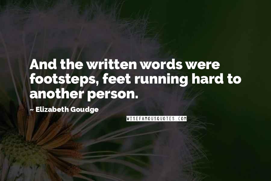 Elizabeth Goudge Quotes: And the written words were footsteps, feet running hard to another person.