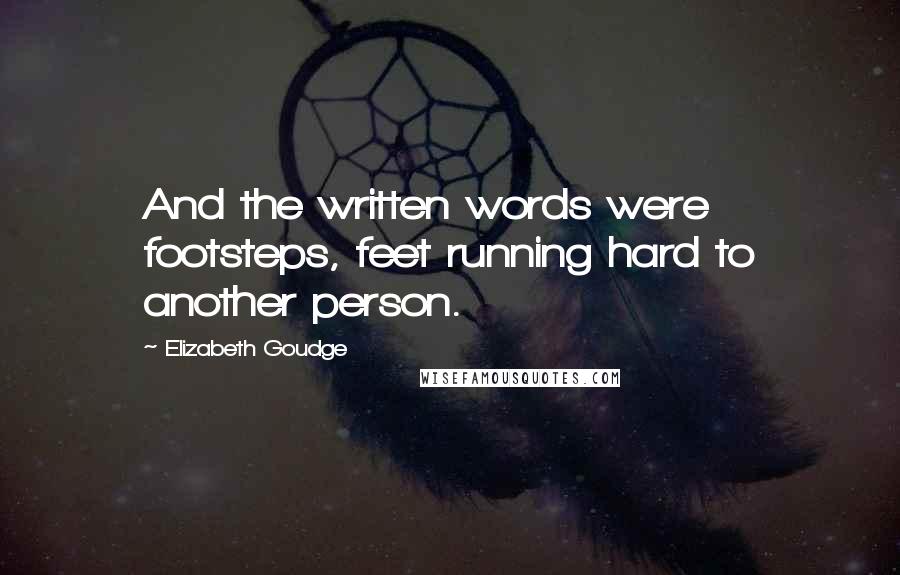 Elizabeth Goudge Quotes: And the written words were footsteps, feet running hard to another person.