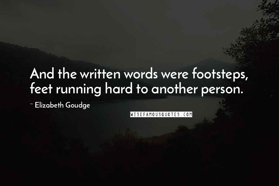Elizabeth Goudge Quotes: And the written words were footsteps, feet running hard to another person.