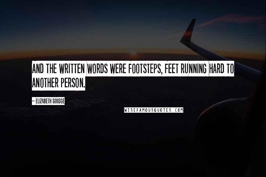 Elizabeth Goudge Quotes: And the written words were footsteps, feet running hard to another person.