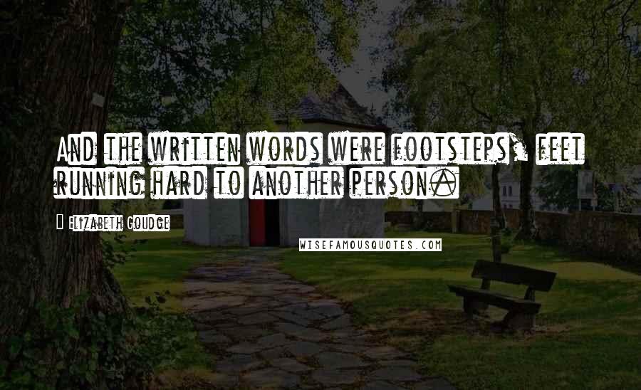 Elizabeth Goudge Quotes: And the written words were footsteps, feet running hard to another person.