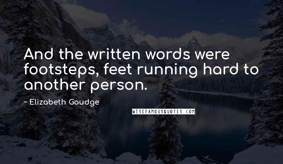 Elizabeth Goudge Quotes: And the written words were footsteps, feet running hard to another person.