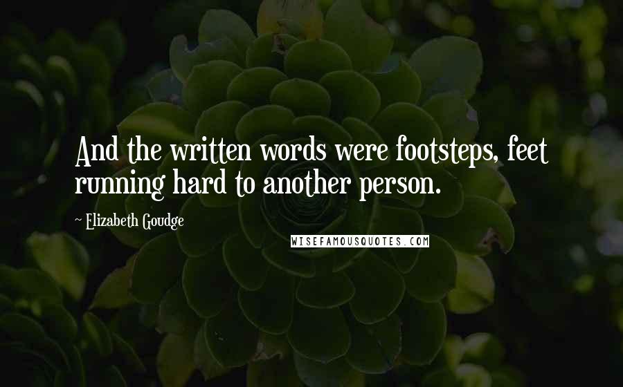 Elizabeth Goudge Quotes: And the written words were footsteps, feet running hard to another person.