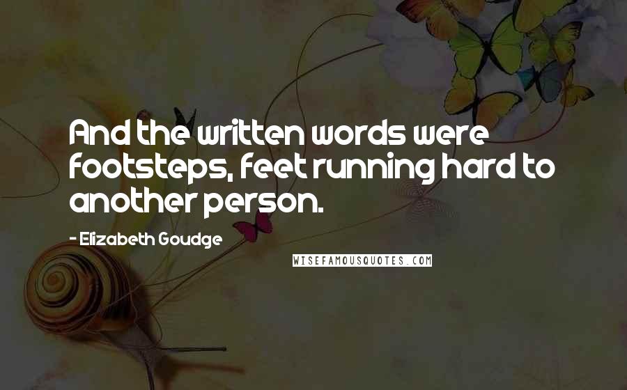 Elizabeth Goudge Quotes: And the written words were footsteps, feet running hard to another person.