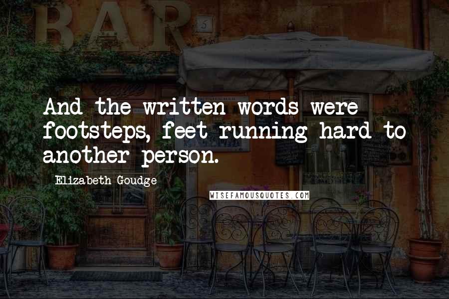 Elizabeth Goudge Quotes: And the written words were footsteps, feet running hard to another person.