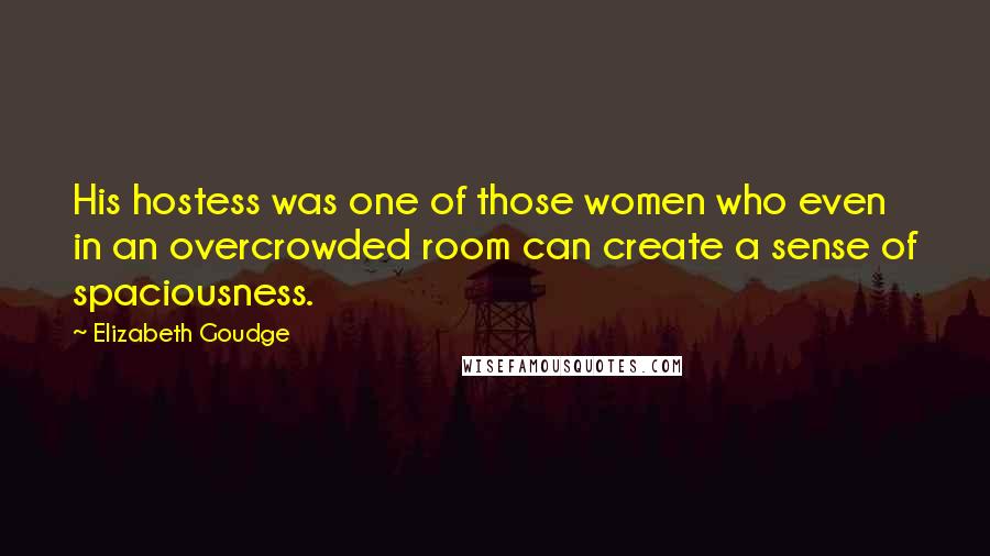 Elizabeth Goudge Quotes: His hostess was one of those women who even in an overcrowded room can create a sense of spaciousness.