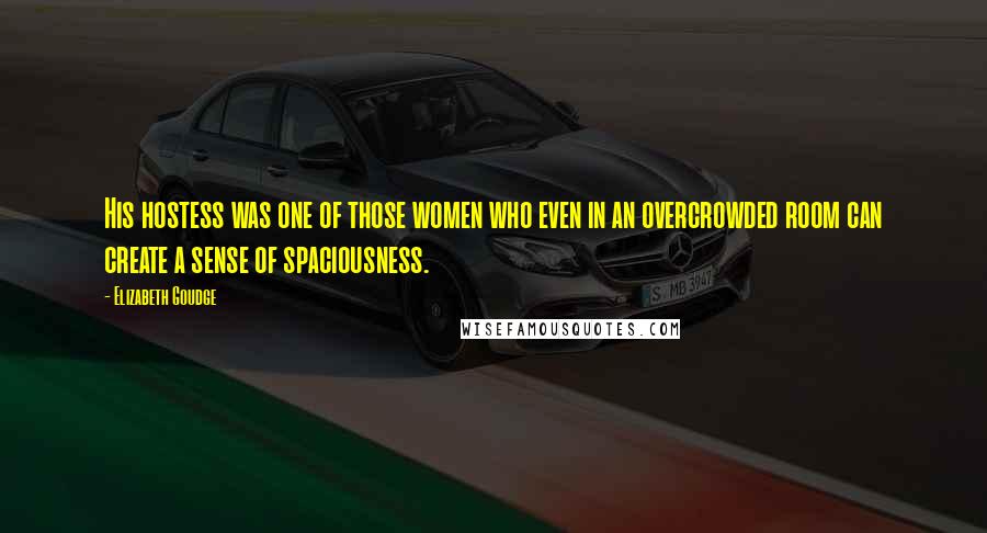 Elizabeth Goudge Quotes: His hostess was one of those women who even in an overcrowded room can create a sense of spaciousness.