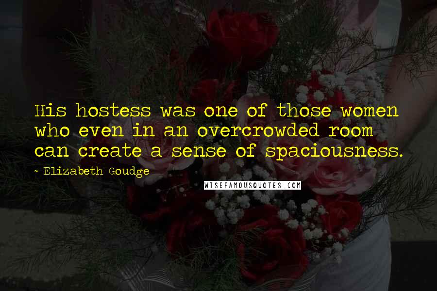 Elizabeth Goudge Quotes: His hostess was one of those women who even in an overcrowded room can create a sense of spaciousness.