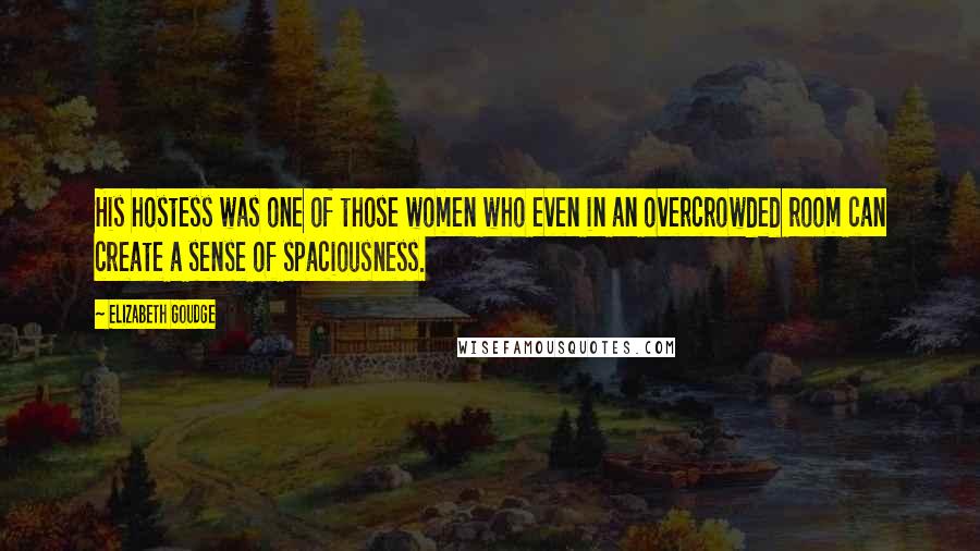 Elizabeth Goudge Quotes: His hostess was one of those women who even in an overcrowded room can create a sense of spaciousness.