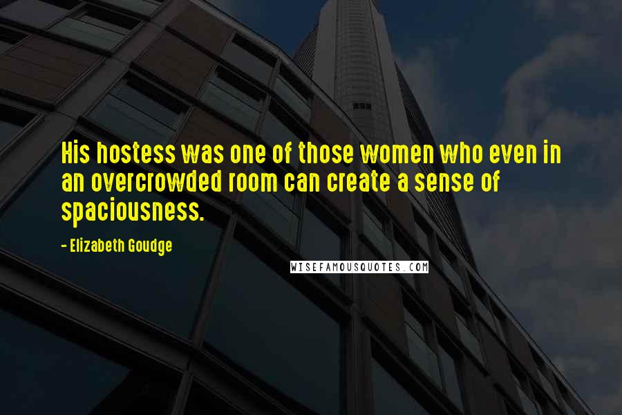 Elizabeth Goudge Quotes: His hostess was one of those women who even in an overcrowded room can create a sense of spaciousness.