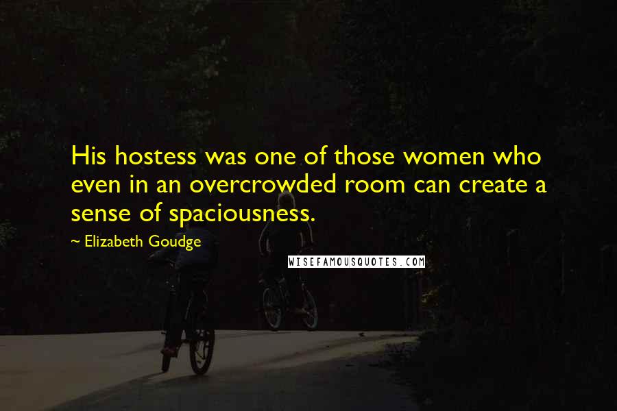 Elizabeth Goudge Quotes: His hostess was one of those women who even in an overcrowded room can create a sense of spaciousness.