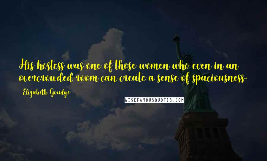 Elizabeth Goudge Quotes: His hostess was one of those women who even in an overcrowded room can create a sense of spaciousness.