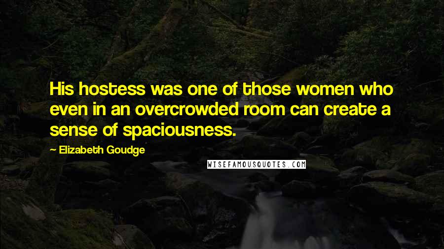 Elizabeth Goudge Quotes: His hostess was one of those women who even in an overcrowded room can create a sense of spaciousness.