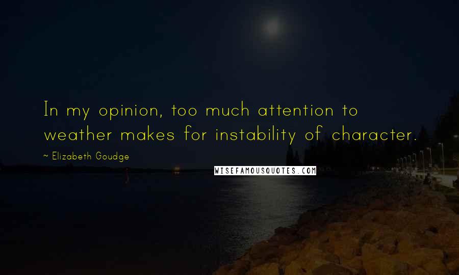 Elizabeth Goudge Quotes: In my opinion, too much attention to weather makes for instability of character.