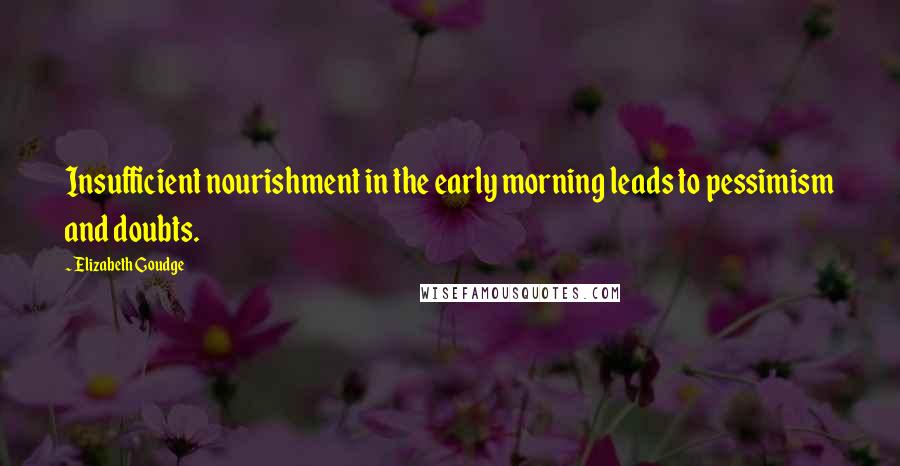 Elizabeth Goudge Quotes: Insufficient nourishment in the early morning leads to pessimism and doubts.