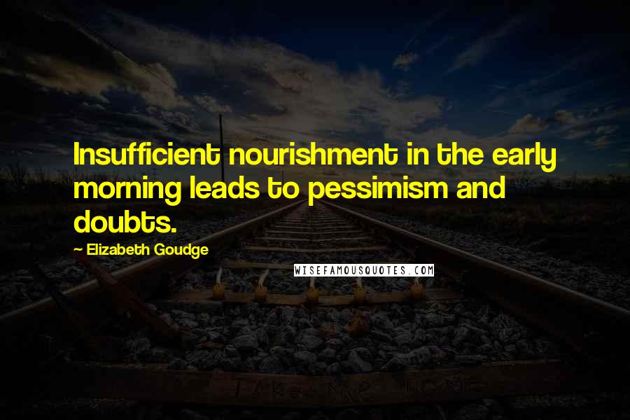 Elizabeth Goudge Quotes: Insufficient nourishment in the early morning leads to pessimism and doubts.