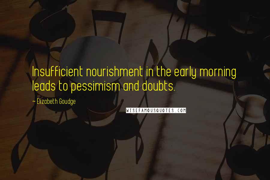 Elizabeth Goudge Quotes: Insufficient nourishment in the early morning leads to pessimism and doubts.