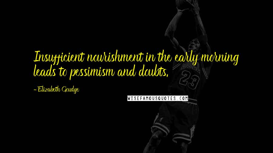 Elizabeth Goudge Quotes: Insufficient nourishment in the early morning leads to pessimism and doubts.