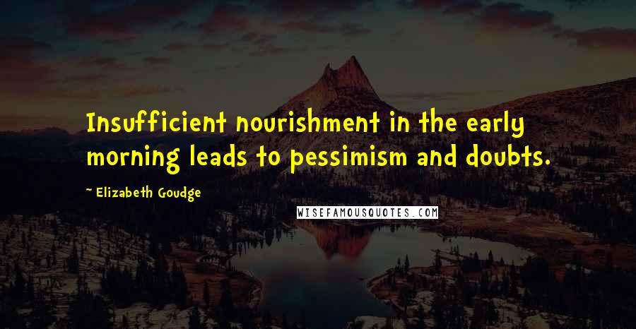 Elizabeth Goudge Quotes: Insufficient nourishment in the early morning leads to pessimism and doubts.